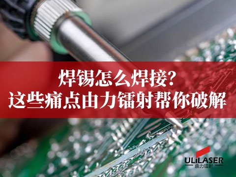 焊錫怎么焊接？這些痛點由力鐳射幫你破解